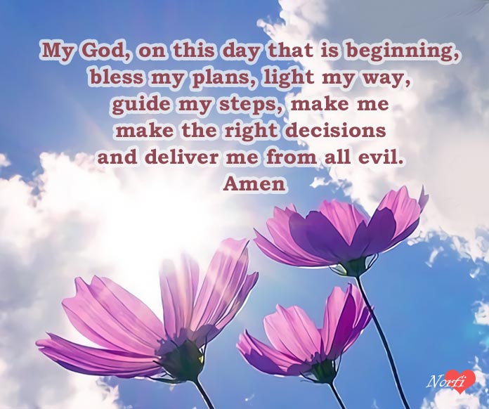 Prayers to God at morning: God, bless my plans, light my way, guide my steps