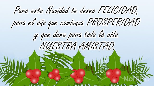 Para esta Navidad te deseo felicidad, para el año que comienza prosperidad y que dure para toda la vida, nuestra amistad