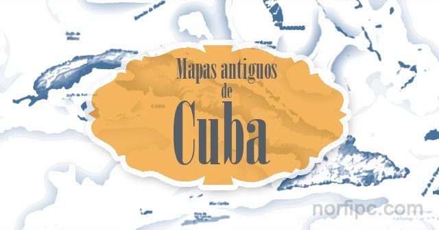 Mapas antiguos de Cuba para consultar o descargar gratis