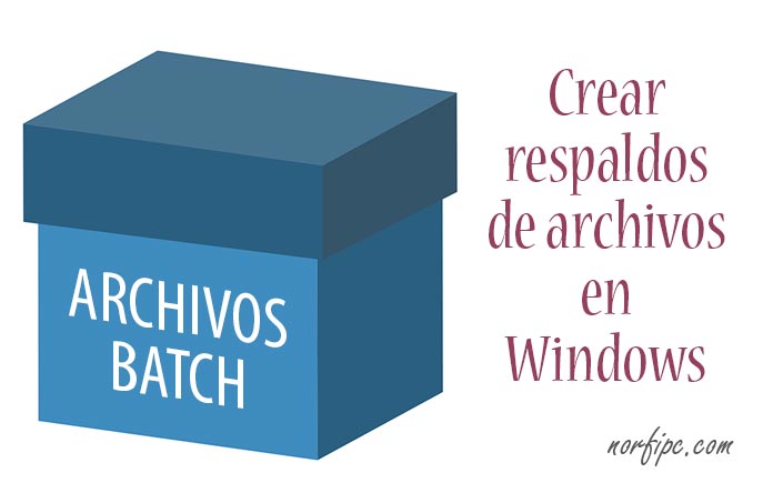 Archivos batch para crear respaldos y hacer backups en Windows